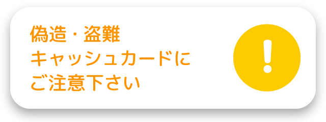 偽造・盗難キャッシュカードにご注意下さい